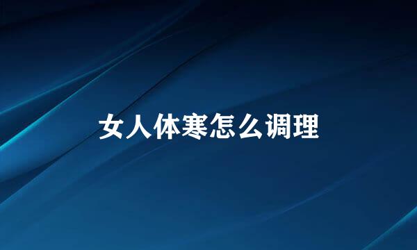 女人体寒怎么调理