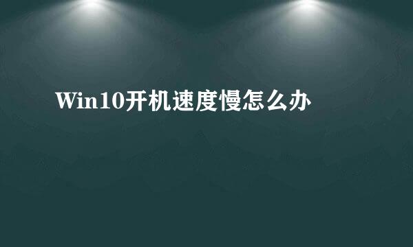 Win10开机速度慢怎么办