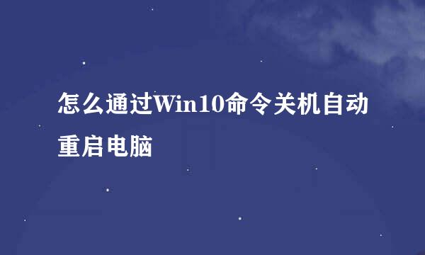 怎么通过Win10命令关机自动重启电脑