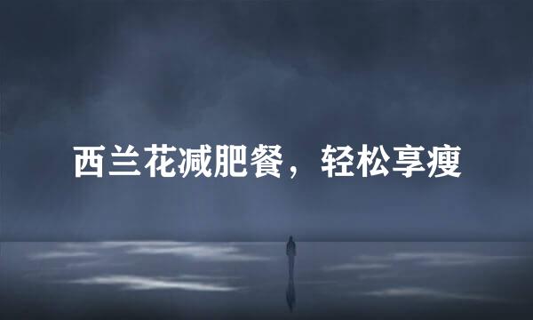 西兰花减肥餐，轻松享瘦