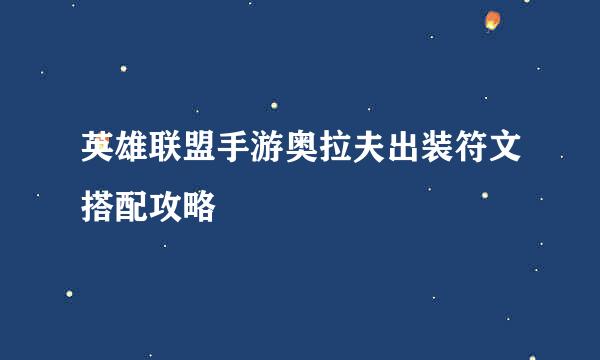英雄联盟手游奥拉夫出装符文搭配攻略