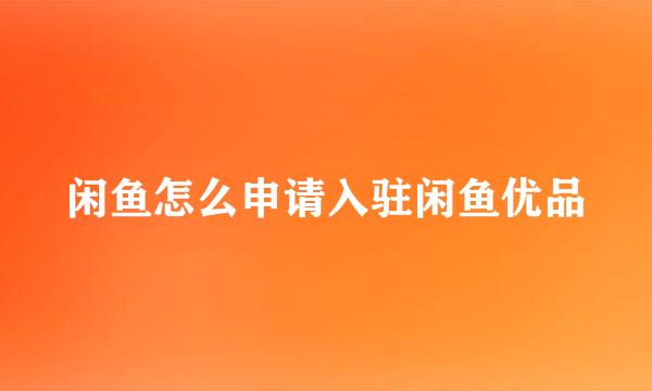 闲鱼怎么申请入驻闲鱼优品