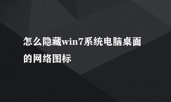 怎么隐藏win7系统电脑桌面的网络图标