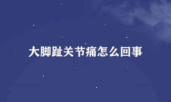 大脚趾关节痛怎么回事