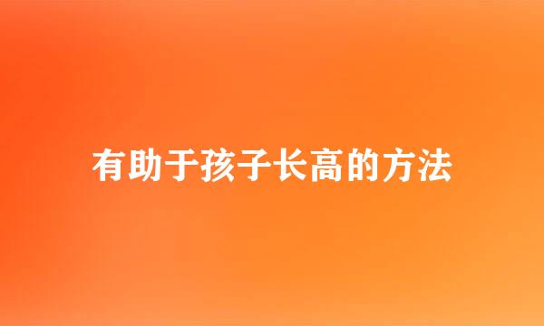 有助于孩子长高的方法