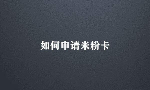 如何申请米粉卡