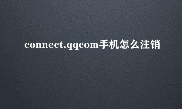 connect.qqcom手机怎么注销