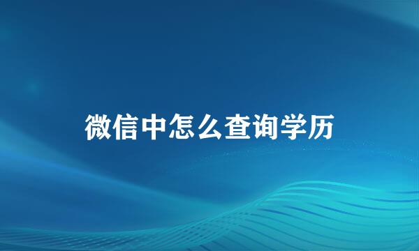 微信中怎么查询学历