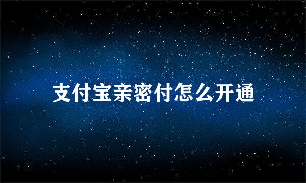 支付宝亲密付怎么开通