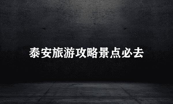 泰安旅游攻略景点必去