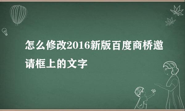 怎么修改2016新版百度商桥邀请框上的文字