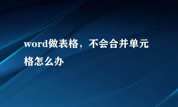 word做表格，不会合并单元格怎么办