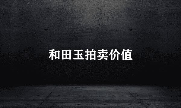 和田玉拍卖价值