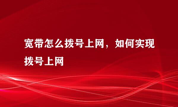 宽带怎么拨号上网,如何实现拨号上网