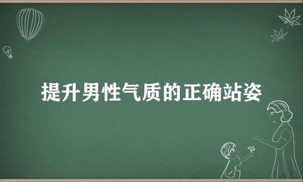 提升男性气质的正确站姿
