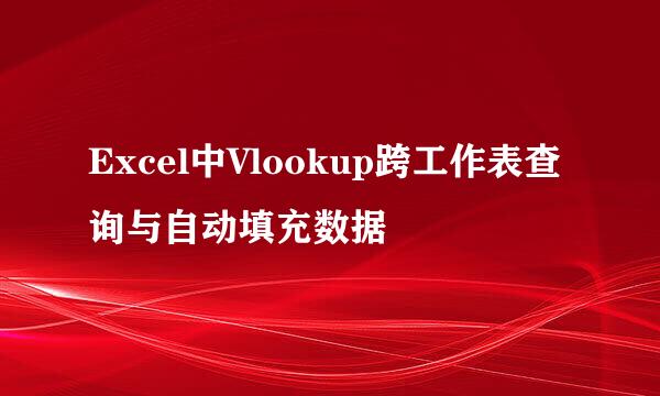 Excel中Vlookup跨工作表查询与自动填充数据