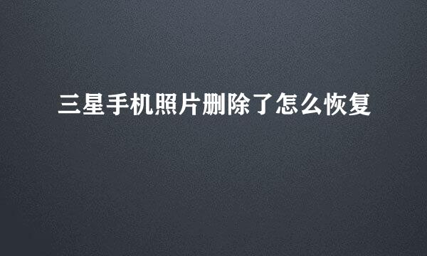 三星手机照片删除了怎么恢复