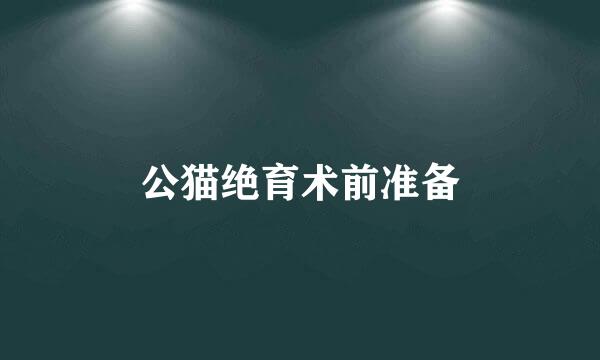 公猫绝育术前准备