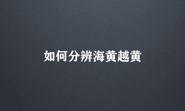 如何分辨海黄越黄