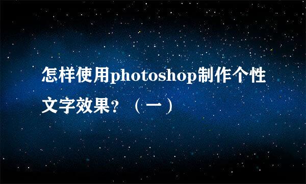 怎样使用photoshop制作个性文字效果?(一)