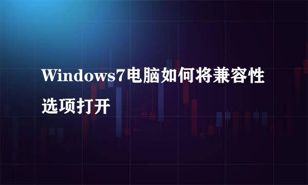Windows7电脑如何将兼容性选项打开