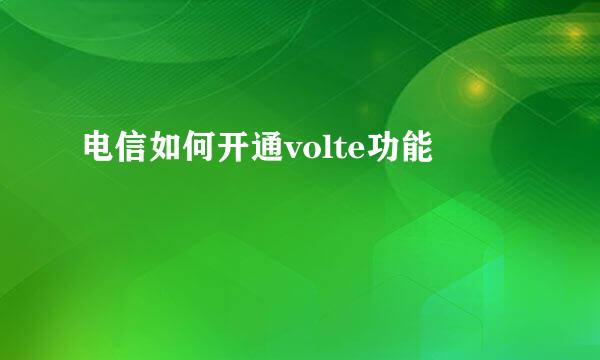 电信如何开通volte功能