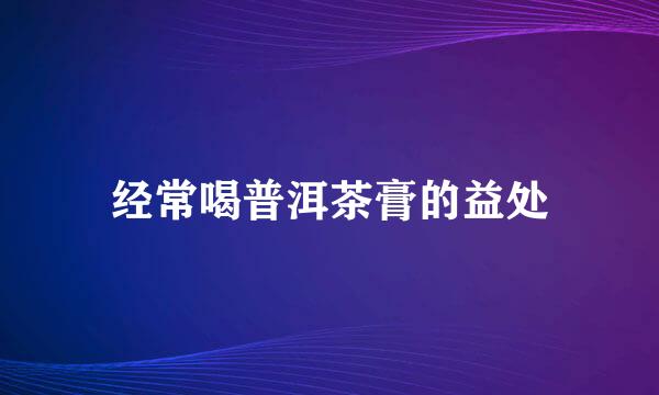 经常喝普洱茶膏的益处