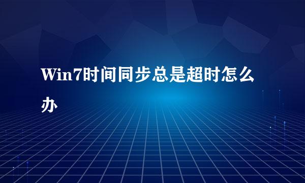 Win7时间同步总是超时怎么办