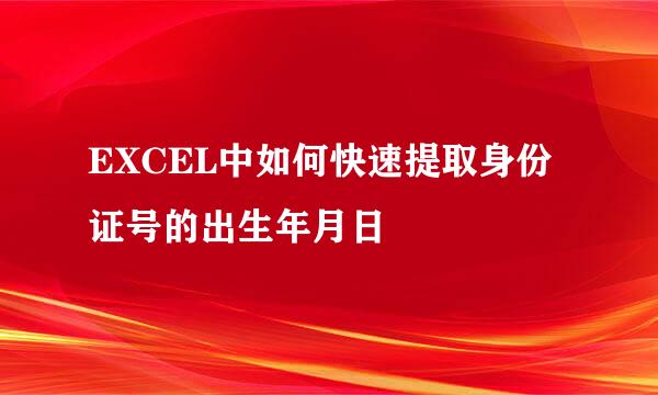 EXCEL中如何快速提取身份证号的出生年月日