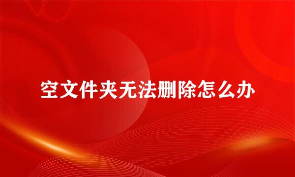 空文件夹无法删除怎么办