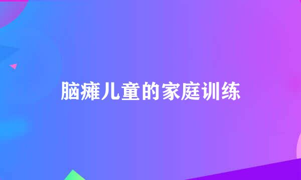 脑瘫儿童的家庭训练