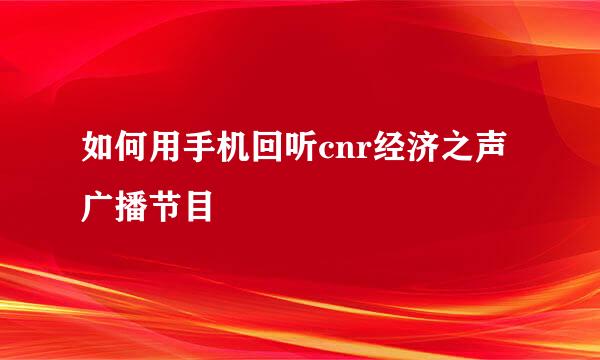 如何用手机回听cnr经济之声广播节目