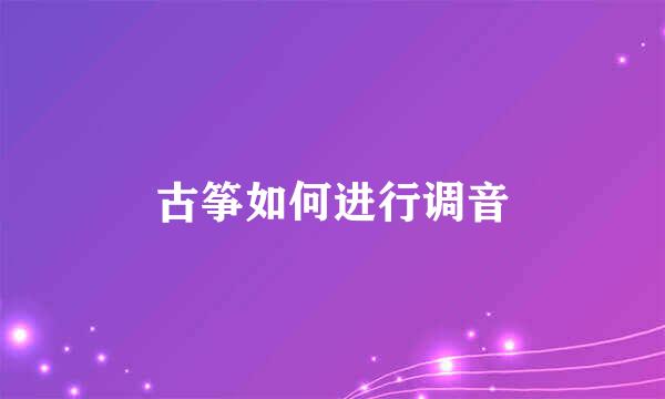古筝如何进行调音