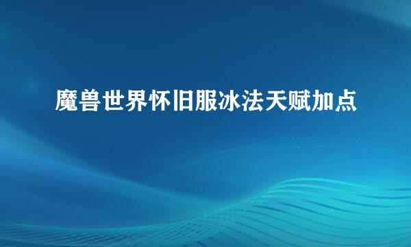 魔兽世界怀旧服冰法天赋加点