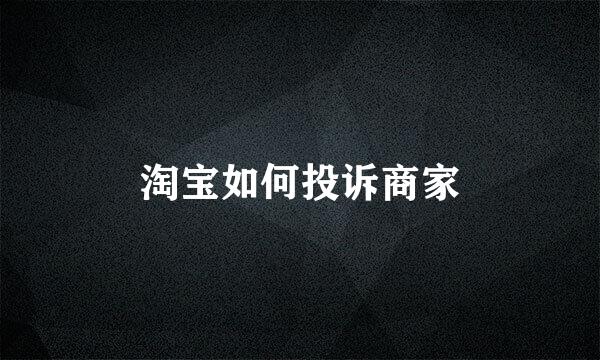 淘宝如何投诉商家
