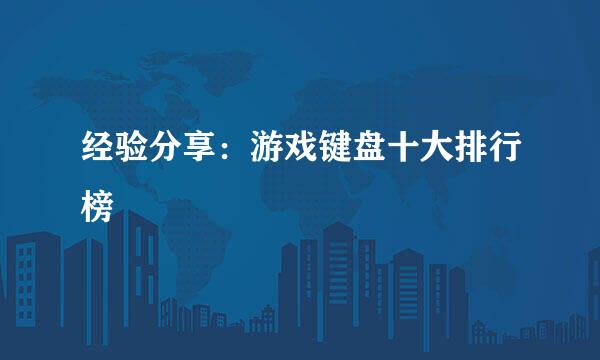 经验分享:游戏键盘十大排行榜