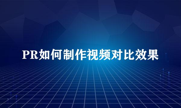 PR如何制作视频对比效果