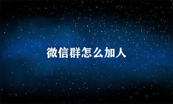微信群怎么加人