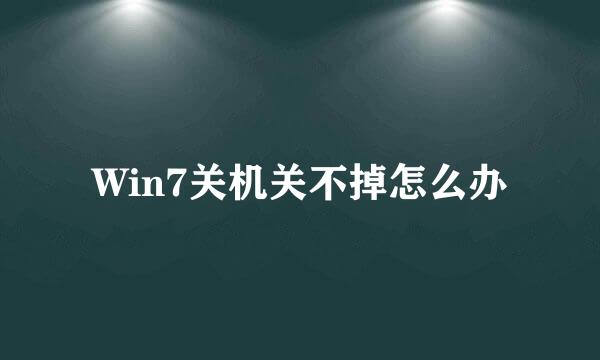 Win7关机关不掉怎么办