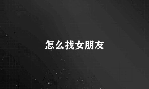 怎么找女朋友