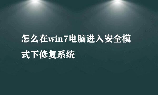 怎么在win7电脑进入安全模式下修复系统