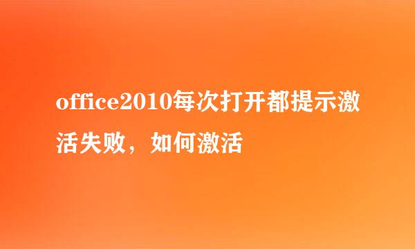 office2010每次打开都提示激活失败,如何激活