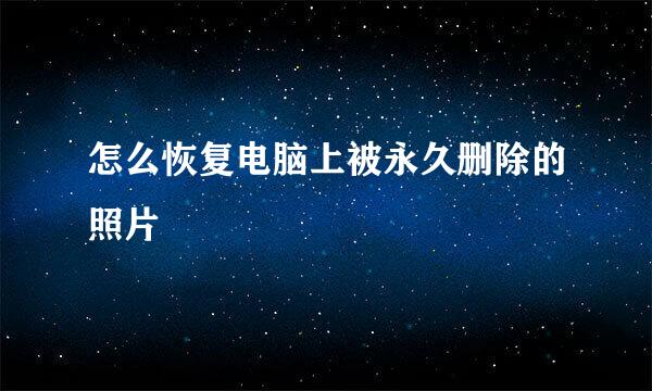 怎么恢复电脑上被永久删除的照片