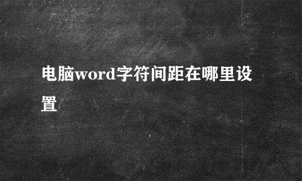 电脑word字符间距在哪里设置
