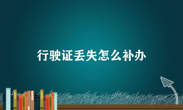 行驶证丢失怎么补办