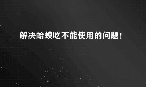 解决蛤蟆吃不能使用的问题！