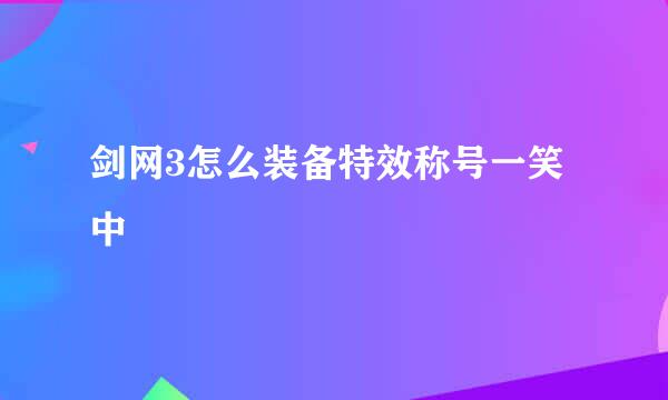剑网3怎么装备特效称号一笑中