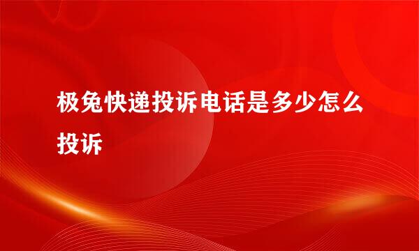 极兔快递投诉电话是多少怎么投诉