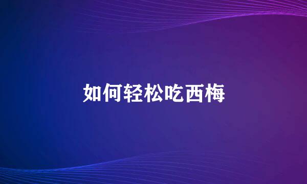 如何轻松吃西梅