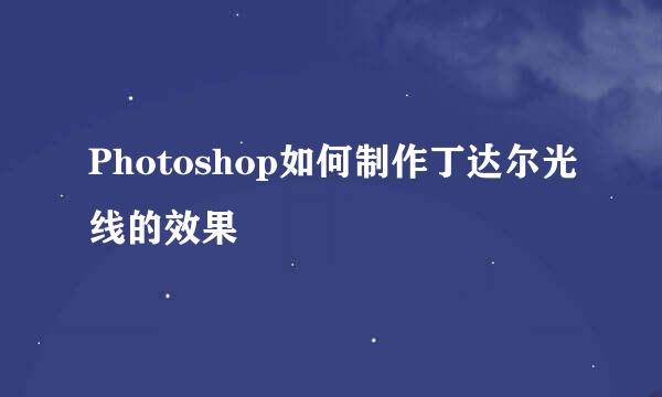 Photoshop如何制作丁达尔光线的效果